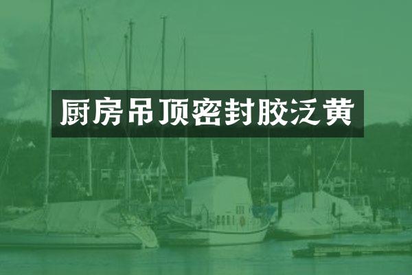 厨房吊顶密封胶泛黄