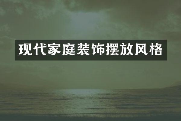现代家庭装饰摆放风格