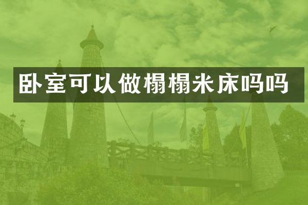 卧室可以做榻榻米床吗吗