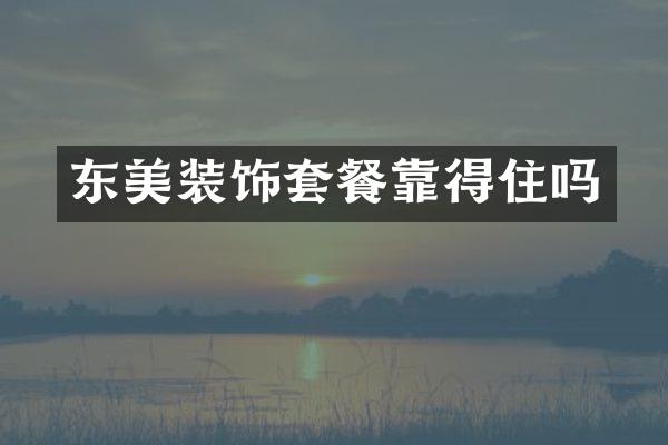 东美装饰套餐靠得住吗