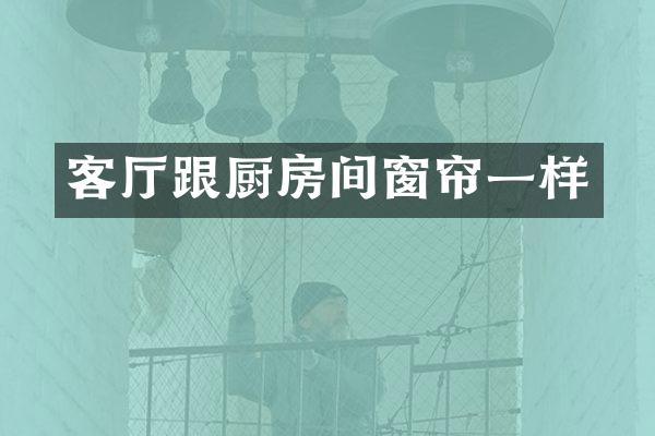 客厅跟厨房间窗帘一样
