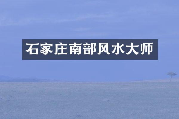石家庄南部风水大师