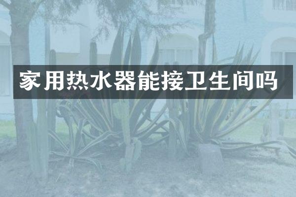 家用热水器能接卫生间吗