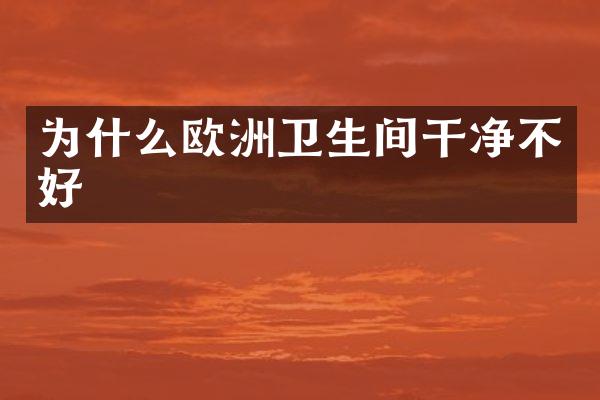 为什么欧洲卫生间干净不好