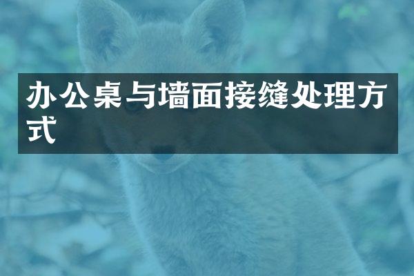 办公桌与墙面接缝处理方式